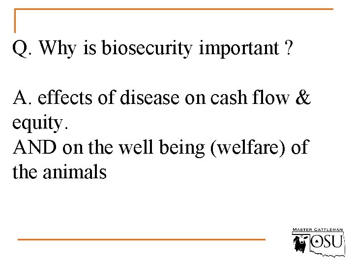 Q. Why is biosecurity important ? A. effects of disease on cash flow &