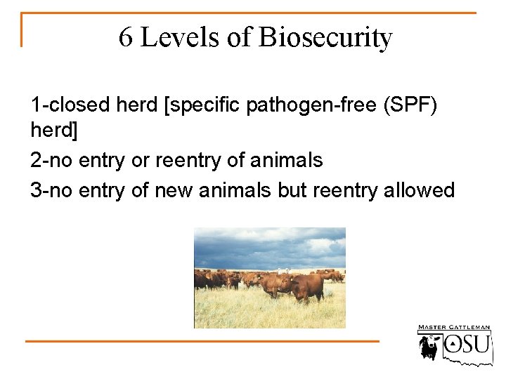 6 Levels of Biosecurity 1 -closed herd [specific pathogen-free (SPF) herd] 2 -no entry