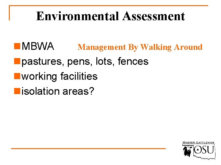 Environmental Assessment Management By Walking Around n MBWA n pastures, pens, lots, fences n