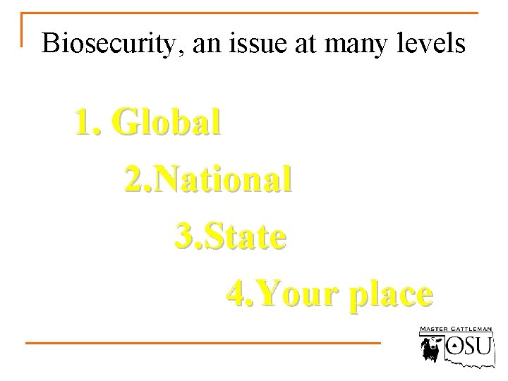 Biosecurity, an issue at many levels 1. Global 2. National 3. State 4. Your