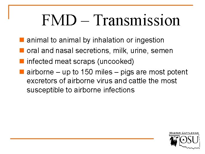 FMD – Transmission n animal to animal by inhalation or ingestion n oral and