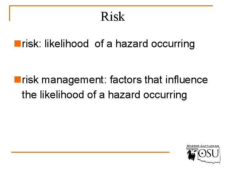 Risk n risk: likelihood of a hazard occurring n risk management: factors that influence