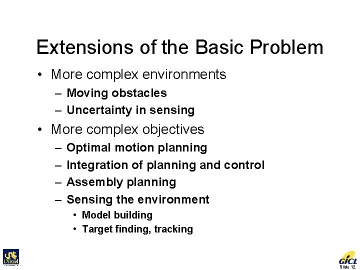 Extensions of the Basic Problem • More complex environments – Moving obstacles – Uncertainty