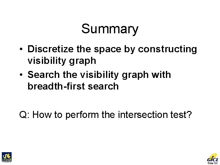 Summary • Discretize the space by constructing visibility graph • Search the visibility graph