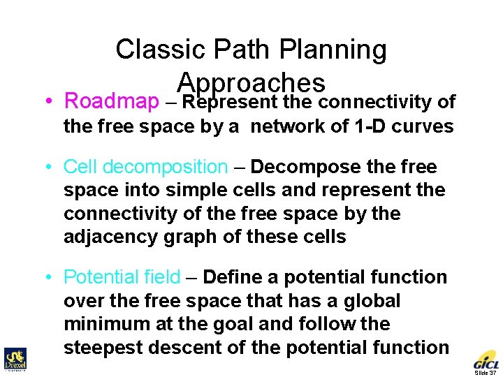 Classic Path Planning Approaches • Roadmap – Represent the connectivity of the free space