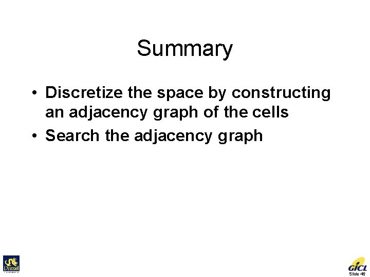 Summary • Discretize the space by constructing an adjacency graph of the cells •