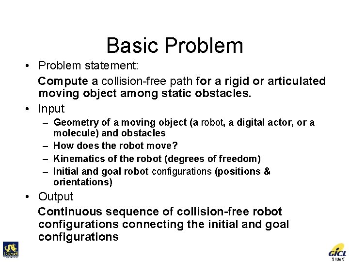 Basic Problem • Problem statement: Compute a collision-free path for a rigid or articulated