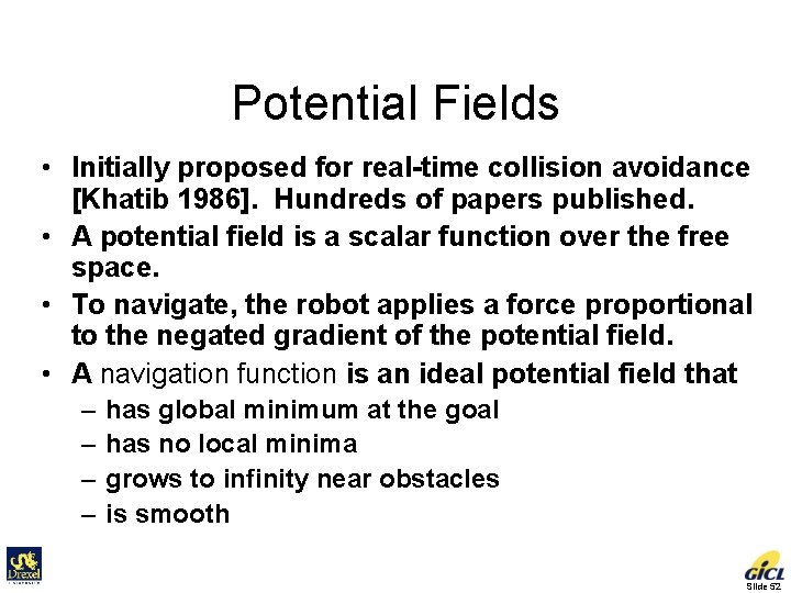 Potential Fields • Initially proposed for real-time collision avoidance [Khatib 1986]. Hundreds of papers