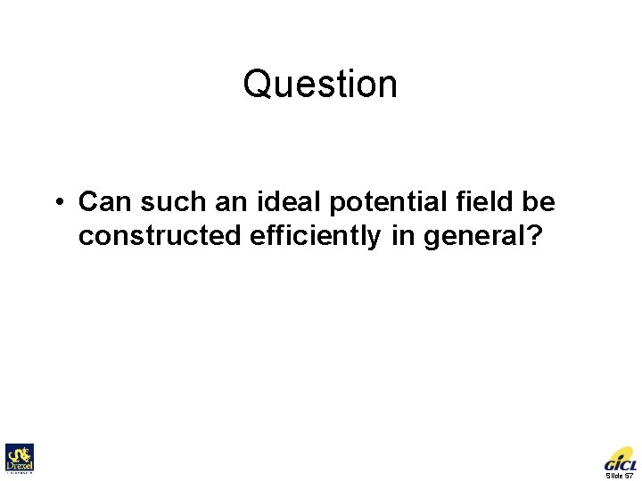 Question • Can such an ideal potential field be constructed efficiently in general? Slide