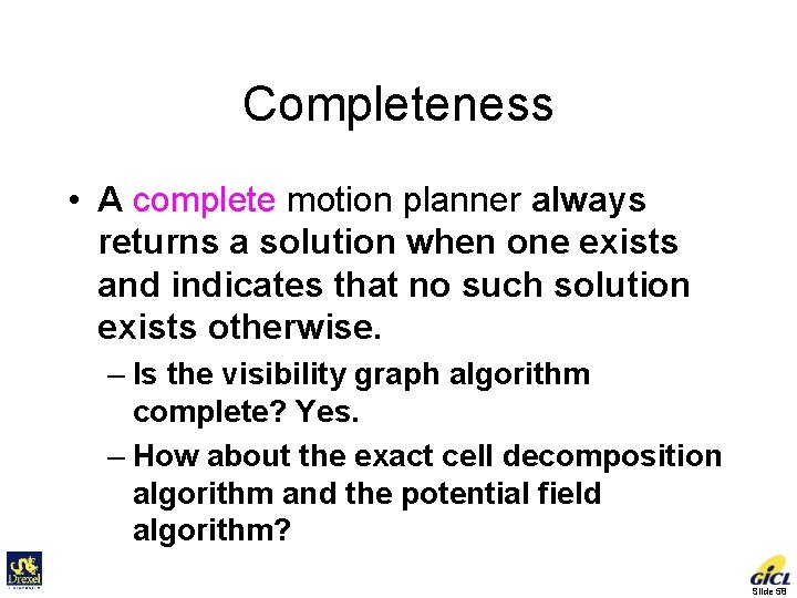 Completeness • A complete motion planner always returns a solution when one exists and