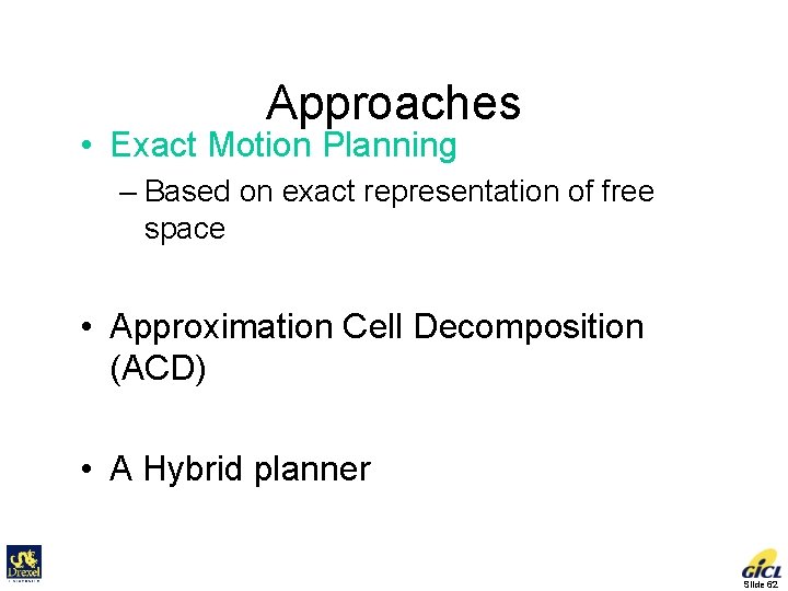 Approaches • Exact Motion Planning – Based on exact representation of free space •