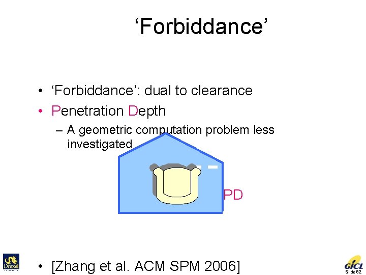 ‘Forbiddance’ • ‘Forbiddance’: dual to clearance • Penetration Depth – A geometric computation problem