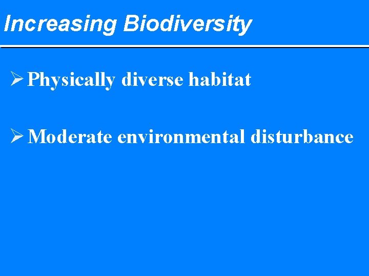 Increasing Biodiversity Ø Physically diverse habitat Ø Moderate environmental disturbance 