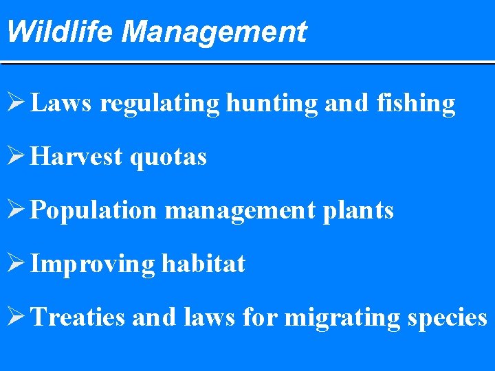 Wildlife Management Ø Laws regulating hunting and fishing Ø Harvest quotas Ø Population management