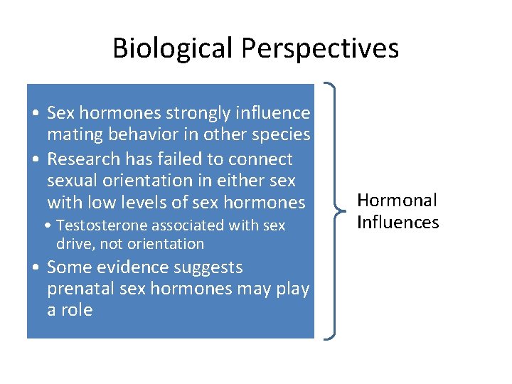 Biological Perspectives • Sex hormones strongly influence mating behavior in other species • Research