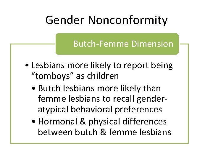 Gender Nonconformity Butch-Femme Dimension • Lesbians more likely to report being “tomboys” as children