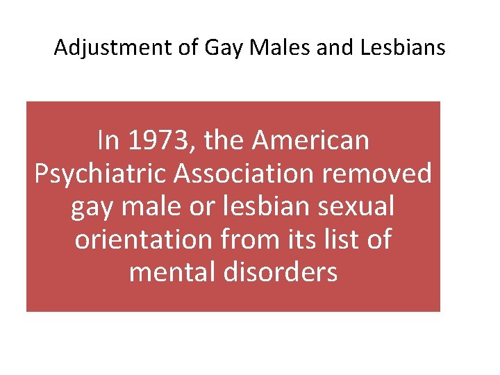 Adjustment of Gay Males and Lesbians In 1973, the American Psychiatric Association removed gay