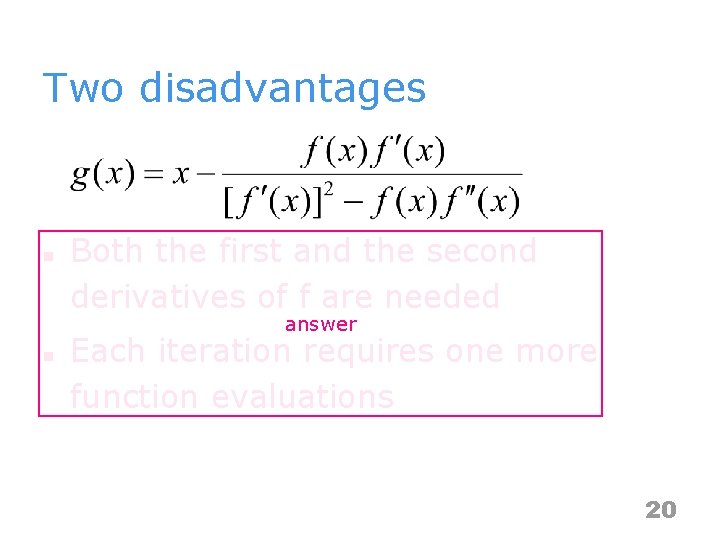 Two disadvantages n Both the first and the second derivatives of f are needed