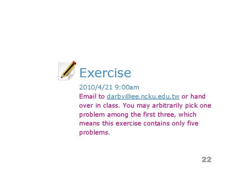 Exercise 2010/4/21 9: 00 am Email to darby@ee. ncku. edu. tw or hand over