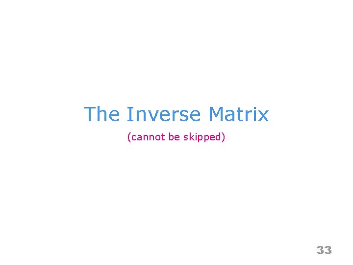 The Inverse Matrix (cannot be skipped) 33 