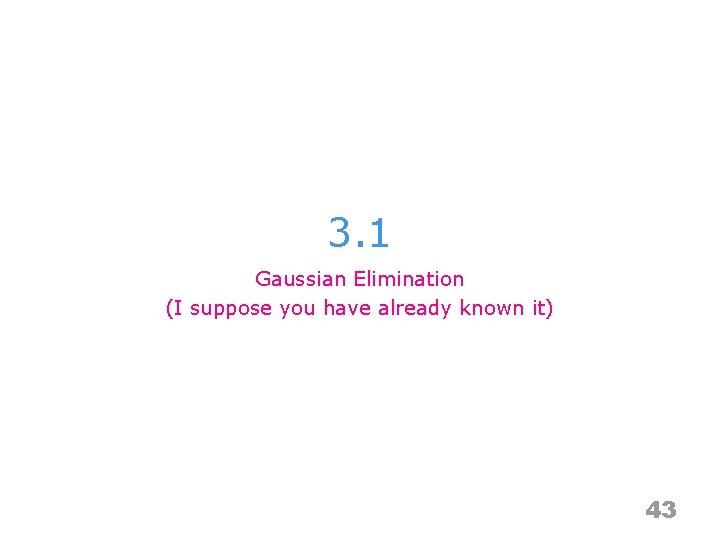 3. 1 Gaussian Elimination (I suppose you have already known it) 43 