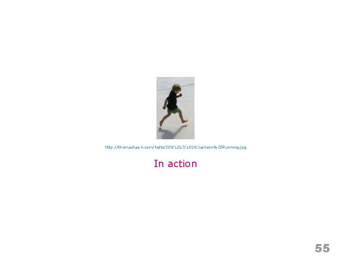 http: //thomashawk. com/hello/209/1017/1024/Jackson%20 Running. jpg In action 55 