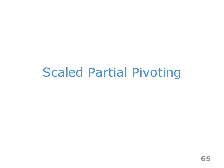 Scaled Partial Pivoting 65 