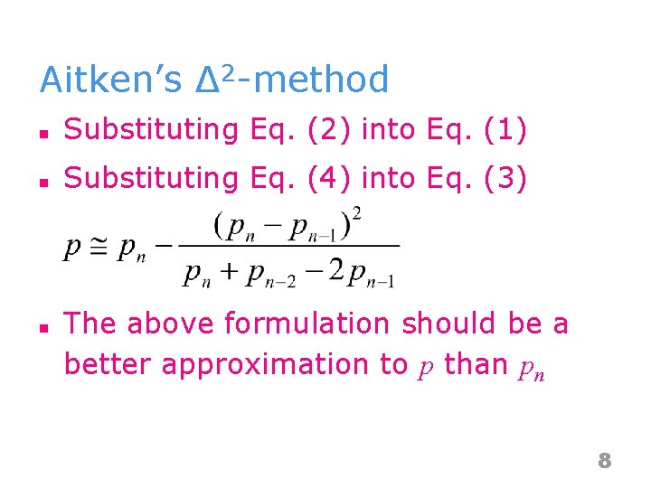 Aitken’s Δ 2 -method n Substituting Eq. (2) into Eq. (1) n Substituting Eq.