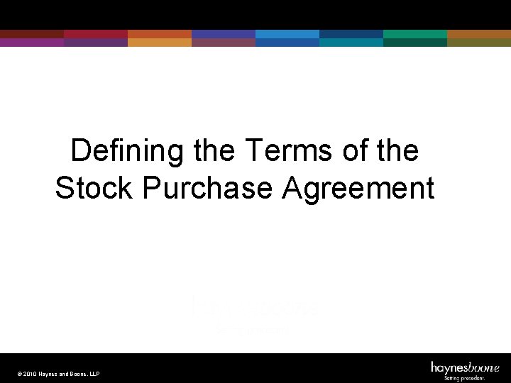 Defining the Terms of the Stock Purchase Agreement © 2010 Haynes and Boone, LLP