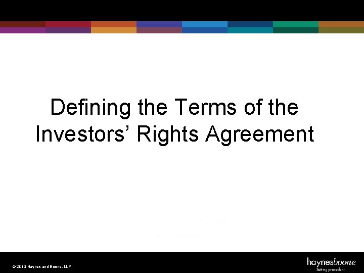 Defining the Terms of the Investors’ Rights Agreement © 2010 Haynes and Boone, LLP