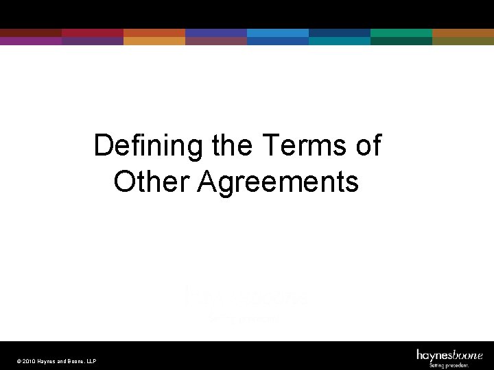 Defining the Terms of Other Agreements © 2010 Haynes and Boone, LLP 