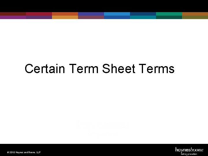 Certain Term Sheet Terms © 2010 Haynes and Boone, LLP 