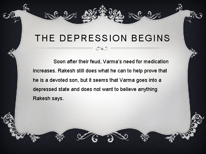 THE DEPRESSION BEGINS Soon after their feud, Varma’s need for medication increases. Rakesh still