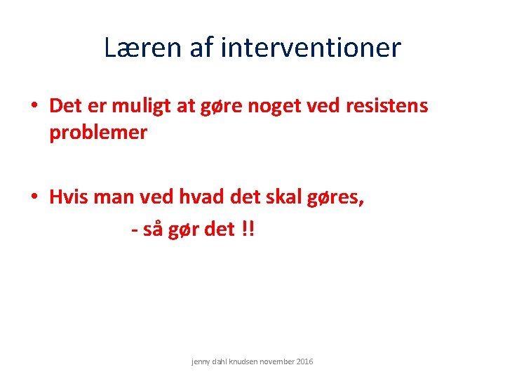 Læren af interventioner • Det er muligt at gøre noget ved resistens problemer •