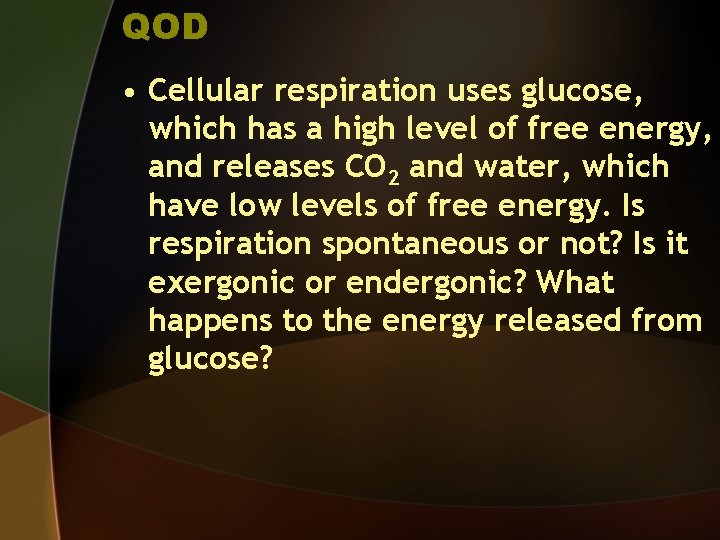 QOD • Cellular respiration uses glucose, which has a high level of free energy,