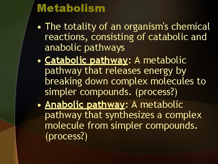 Metabolism • The totality of an organism's chemical reactions, consisting of catabolic and anabolic