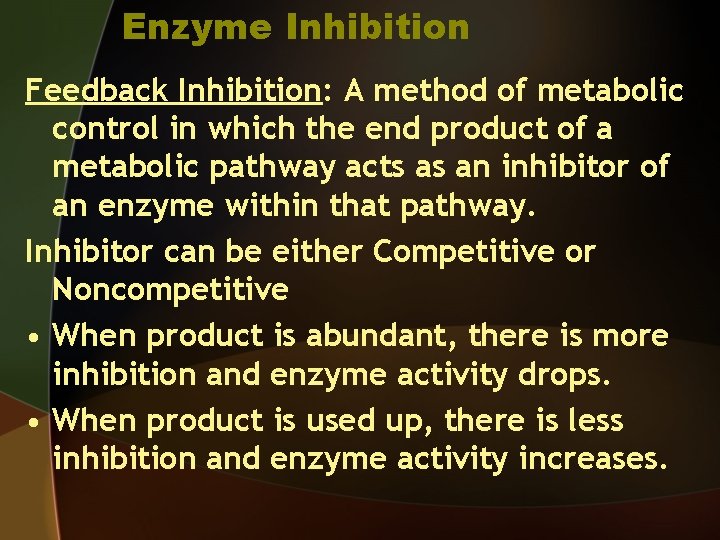Enzyme Inhibition Feedback Inhibition: A method of metabolic control in which the end product