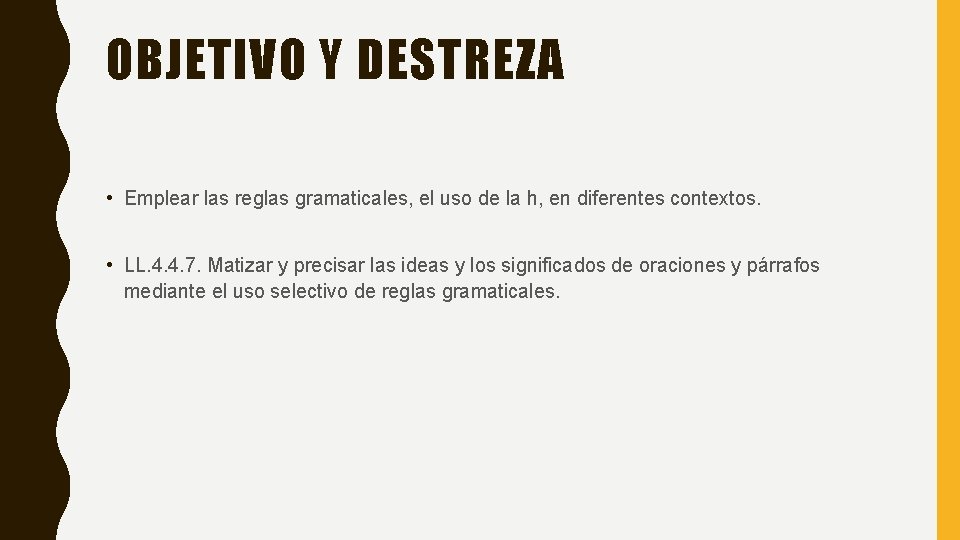 OBJETIVO Y DESTREZA • Emplear las reglas gramaticales, el uso de la h, en