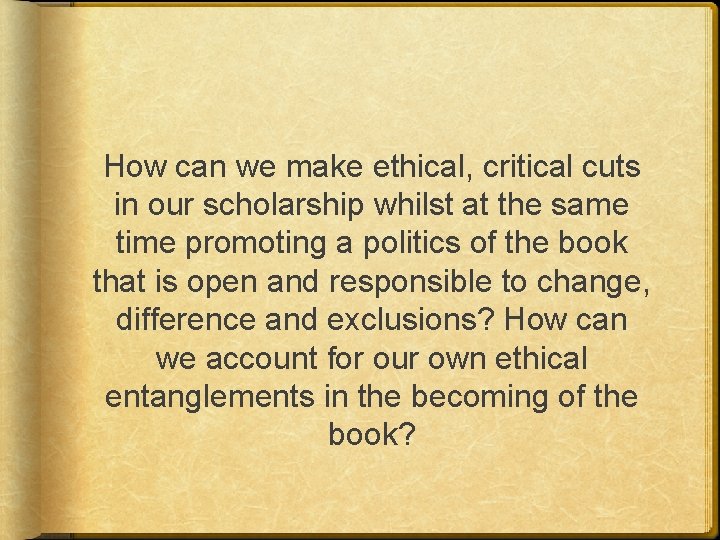 How can we make ethical, critical cuts in our scholarship whilst at the same