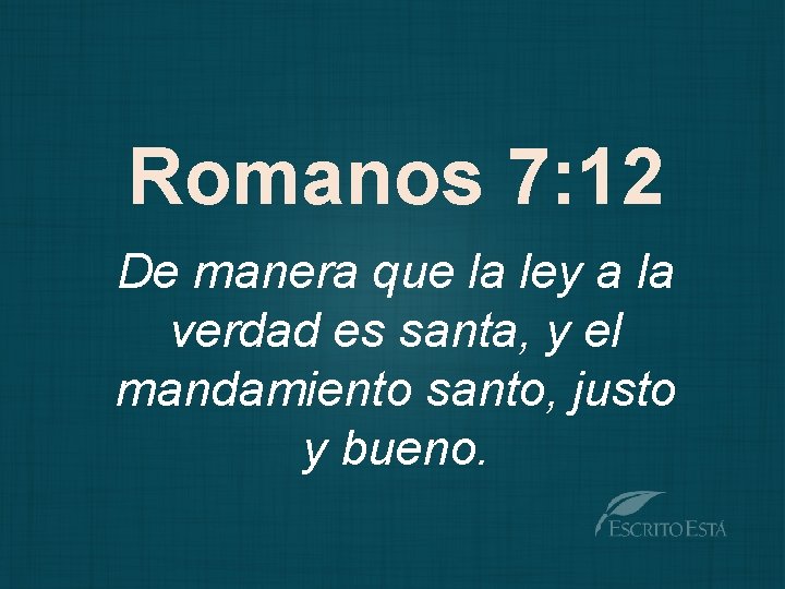 Romanos 7: 12 De manera que la ley a la verdad es santa, y