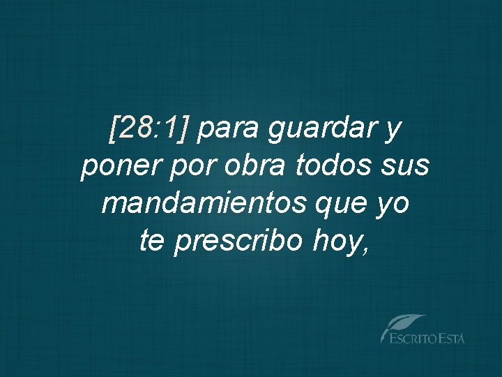 [28: 1] para guardar y poner por obra todos sus mandamientos que yo te