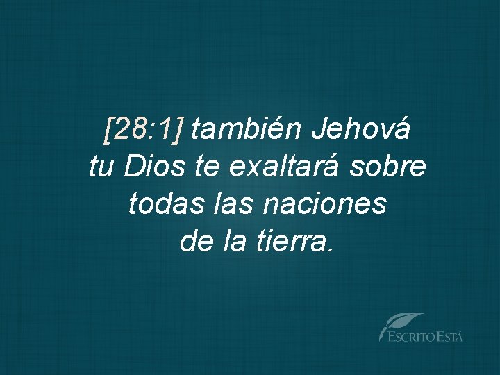 [28: 1] también Jehová tu Dios te exaltará sobre todas las naciones de la