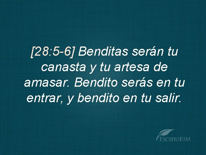 [28: 5 -6] Benditas serán tu canasta y tu artesa de amasar. Bendito serás