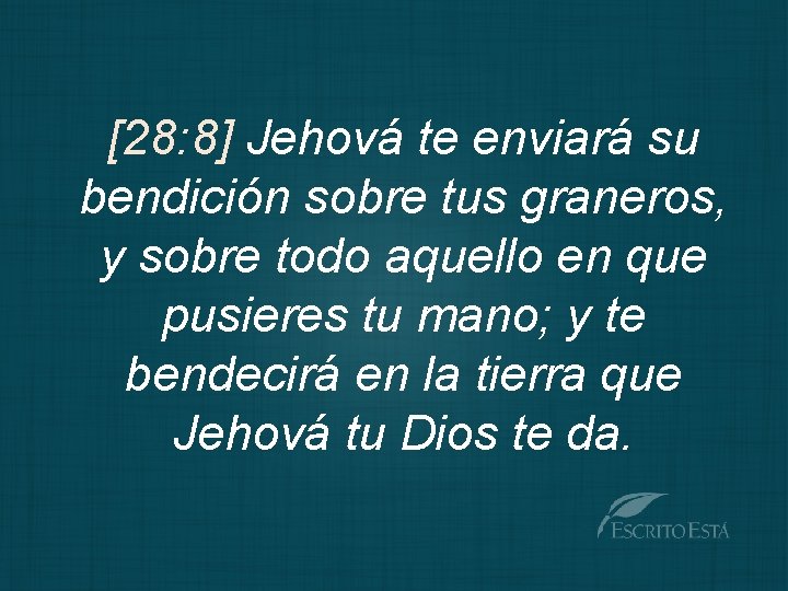 [28: 8] Jehová te enviará su bendición sobre tus graneros, y sobre todo aquello