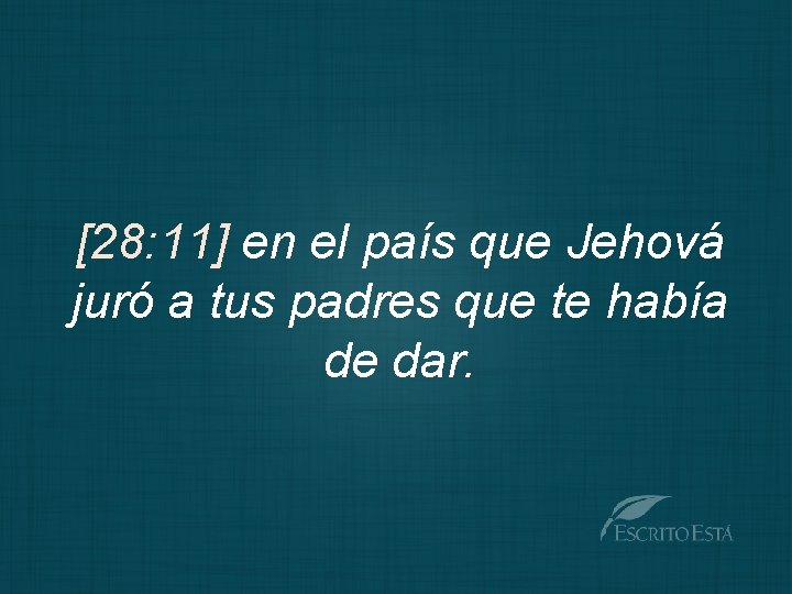[28: 11] en el país que Jehová juró a tus padres que te había