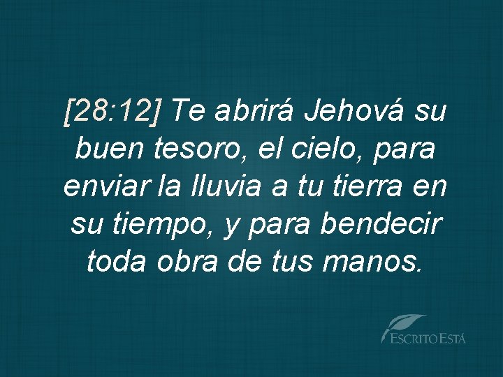 [28: 12] Te abrirá Jehová su buen tesoro, el cielo, para enviar la lluvia