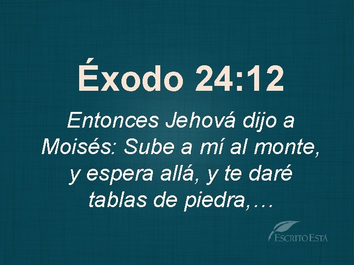 Éxodo 24: 12 Entonces Jehová dijo a Moisés: Sube a mí al monte, y