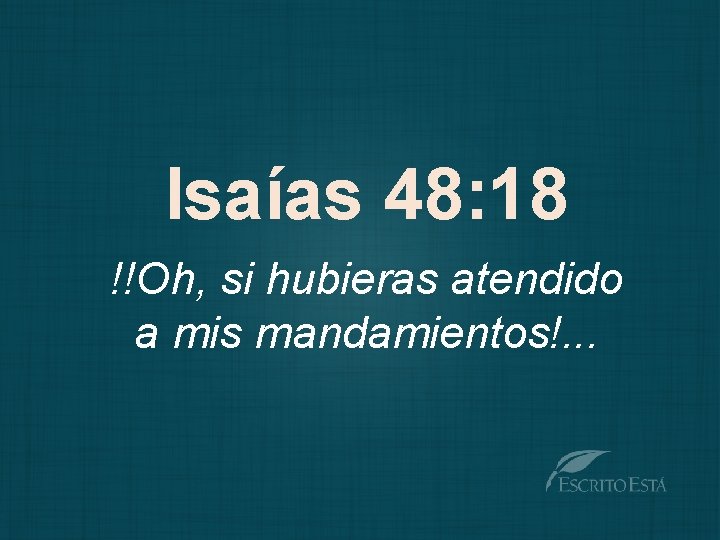 Isaías 48: 18 !!Oh, si hubieras atendido a mis mandamientos!. . . 