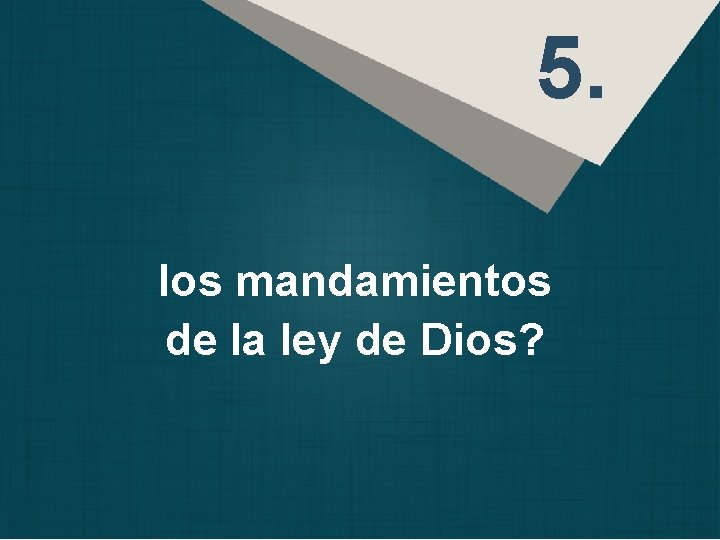 5. los mandamientos de la ley de Dios? 