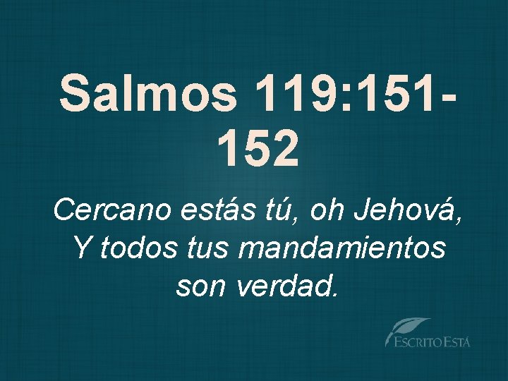 Salmos 119: 151152 Cercano estás tú, oh Jehová, Y todos tus mandamientos son verdad.